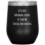 It's Not Drinking Alone If You're Social Distancing Wine Tumbler