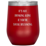 It's Not Drinking Alone If You're Social Distancing Wine Tumbler