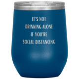 It's Not Drinking Alone If You're Social Distancing Wine Tumbler
