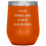It's Not Drinking Alone If You're Social Distancing Wine Tumbler
