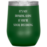 It's Not Drinking Alone If You're Social Distancing Wine Tumbler