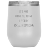 It's Not Drinking Alone If You're Social Distancing Wine Tumbler
