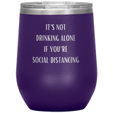 It's Not Drinking Alone If You're Social Distancing Wine Tumbler
