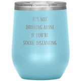 It's Not Drinking Alone If You're Social Distancing Wine Tumbler