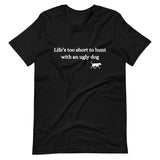 "Life's Too Short to Hunt with an Ugly Dog" Short-Sleeve Unisex T-Shirt