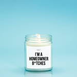 I'm A Home Owner B*tches Candle (Hand Poured 9 oz.)