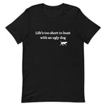 "Life's Too Short to Hunt with an Ugly Dog" Short-Sleeve Unisex T-Shirt